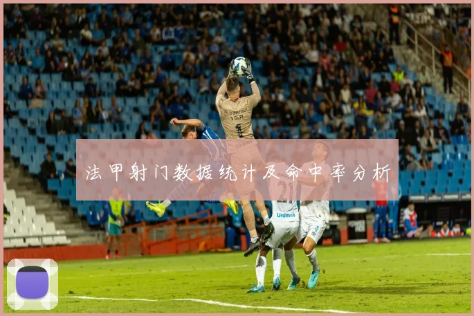 法甲射门数据统计及命中率分析